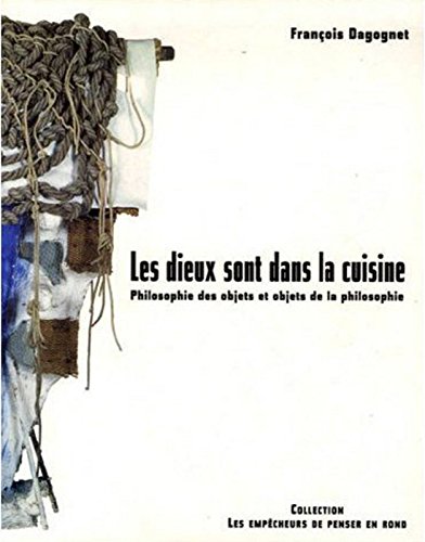 Les Dieux sont dans la cuisine. Philosophie des objets et objets de la philosophie francais