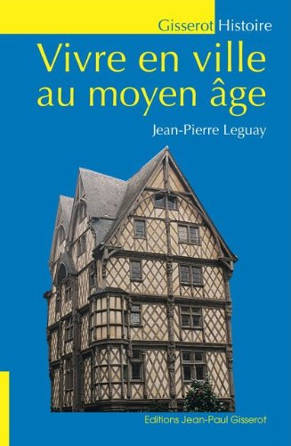 VIVRE EN VILLE AU MOYEN-ÂGE (GISSEROT HISTOIRE MÉDIÉVALE) en ligne VIVRE EN VILLE AU MOYEN-ÂGE (GISSEROT HISTOIRE MÉDIÉVALE) en ligne
