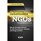 Geheimakte NGOs: Wie die Tarnorganisationen der CIA Revolutionen, Umstürze und Kriege anzetteln