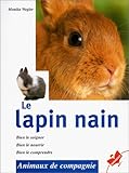 Le lapin nain : Bien le soigner, bien le nourrir, bien le comprendre