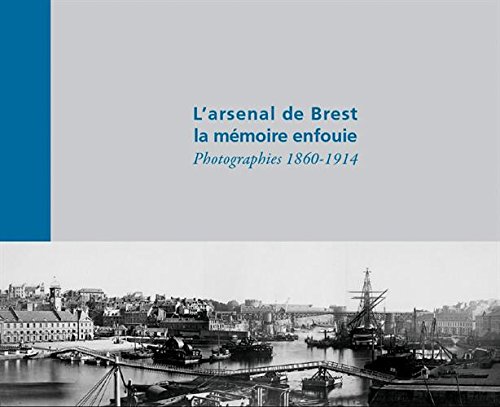 Download L'Arsenal de Brest, la mémoire enfouie: Photographies 1860-1914 Download L'Arsenal de Brest, la mémoire enfouie: Photographies 1860-1914