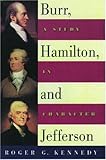 Burr, Hamilton, and Jefferson: A Study in Character by 