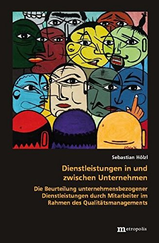 Dienstleistungen in und zwischen Unternehmen: Die Beurteilung unternehmensbezogener Dienstleistungen durch Mitarbeiter im Rahmen des Qualitätsmanagements (Theorie der Unternehmung)