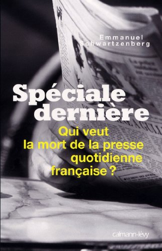 Spéciale dernière : Qui veut la mort de la presse quotidienne française ? (Sciences Humaines et Essais) Spéciale dernière : Qui veut la mort de la presse quotidienne française ? (Sciences Humaines et Essais)