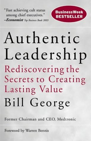 Authentic Leadership: Rediscovering the Secrets to Creating Lasting Value: 138 (J-B Warren Bennis Series)