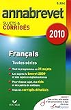 Français Séries générale, technologique et professionnelle : Annabrevet Sujets et corrigés 2010