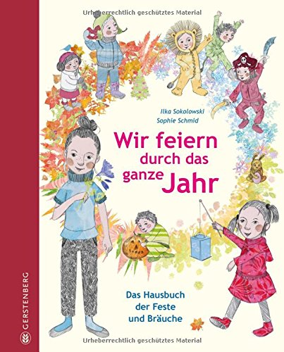 Wir feiern durch das ganze Jahr: Das Hausbuch der Feste und Bräuche