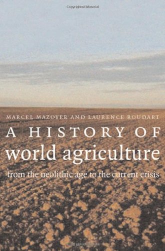 A History of World Agriculture: From the Neolithic Age to the Current Crisis: From the Neolithic to the Current Crisis