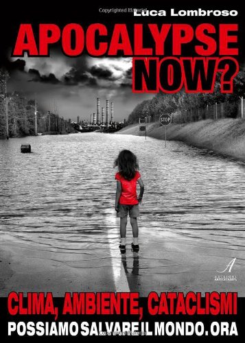 Apocalypse now? Clima, ambiente, cataclismi. Possiamo salvare il mondo. Ora libro