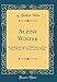 Produktbild Alpine Winter: In Its Medical Aspects; With Notes on Davos Platz, Wiesen, St. Moritz, and the Maloja (Classic Reprint)