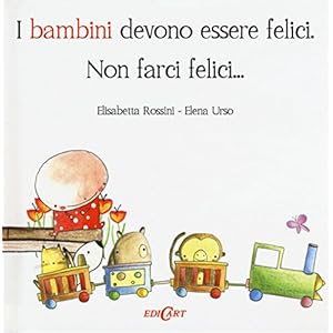 I bambini devono essere felici. Non farci felici...