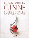 Réussir toute la cuisine sucrée et salée : 1000 Recettes, 1000 photos