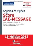 Annales corrigées du Score IAE-Message 2012 : Sujets corrigés de 5 sessions 2011 ; Conseils pratiques pour bien se préparer ; Liste des centres d'écrits 2012
