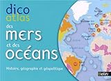 Dicoatlas des mers et océans - histoire, géographie et géopolitique