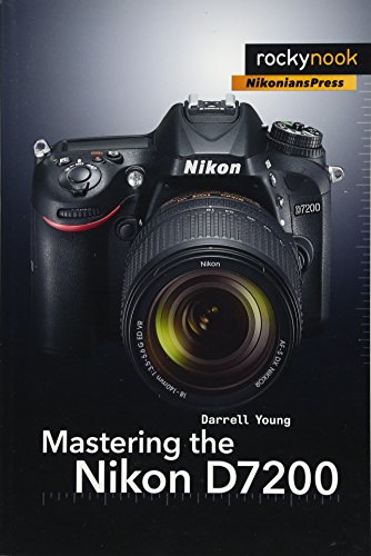 Mastering the Nikon D7200 (The Mastering Camera Guide Series)
