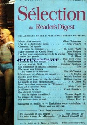 SELECTION DU READER'S DIGEST du 01/01/1950 - NOTRE TACHE SECONDE PAR ALBERT SCHWEITZER - L'AS DE LA DIPLOMATIE RUSSE PAR SERGE FLIEGERS - COMMENT J+¡AI APPRIS A AIMER LA MUSIQUE PAR W LYON PHELPS - SUPER-HOMMES DU GRAND NORD PAR JEAN PHILIPPE - LES HUIT PLUS GRANDS MYSTERES DE LA SCIENCE PAR BRUCE BLIVEN - MAMAN ME GRONDE PAR G WHITE - MME DUPRE FAIT METTRE L'EAU COURANTE - CHOISISSEZ UN BON ANTIGEL PAR L GOLDSBOROUGH - LE VRAI SENS DE NOEL PAR CARDINAL SPELLMAN - SON EMINENCE LE CARDINAL SPELLM SELECTION DU READER'S DIGEST du 01/01/1950 - NOTRE TACHE SECONDE PAR ALBERT SCHWEITZER - L'AS DE LA DIPLOMATIE RUSSE PAR SERGE FLIEGERS - COMMENT J+¡AI APPRIS A AIMER LA MUSIQUE PAR W LYON PHELPS - SUPER-HOMMES DU GRAND NORD PAR JEAN PHILIPPE - LES HUIT PLUS GRANDS MYSTERES DE LA SCIENCE PAR BRUCE BLIVEN - MAMAN ME GRONDE PAR G WHITE - MME DUPRE FAIT METTRE L'EAU COURANTE - CHOISISSEZ UN BON ANTIGEL PAR L GOLDSBOROUGH - LE VRAI SENS DE NOEL PAR CARDINAL SPELLMAN - SON EMINENCE LE CARDINAL SPELLM
