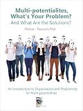 Multi-potentialites, What's Your Problem? - And what Are the Solutions?: An Introduction to Organisation and Productivity for Multi-potentialites (English Edition) by