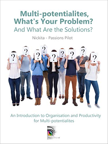 Multi-potentialites, What's Your Problem? - And what Are the Solutions?: An Introduction to Organisation and Productivity for Multi-potentialites (English Edition)