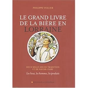 Le grand livre de la bière en Lorraine : Deux mille ans de tradition et de savoir-faire - Les lieux, les hommes, les produits