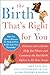 Produktbild The Birth That's Right for You: A Doctor And a Doula Help You Choose and Customize the Best Birth Option to Fit Your Needs: A Doctor and a Doula ... an Approach That's Right for Your Needs