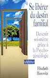 Se libérer du destin familial. Devenir soi-même grâce à la psychogénéalogie