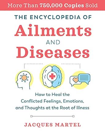 The Encyclopedia Of Ailments And Diseases How To Heal The Conflicted Feelings Emotions And Thoughts At The Root Of Illness English Edition Ebook Martel Jacques Amazon Fr