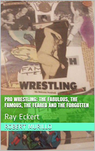 Pro Wrestling: The Fabulous, The Famous, The Feared and The Forgotten: Ray Eckert (Letter E Series Book 11) (English Edition)