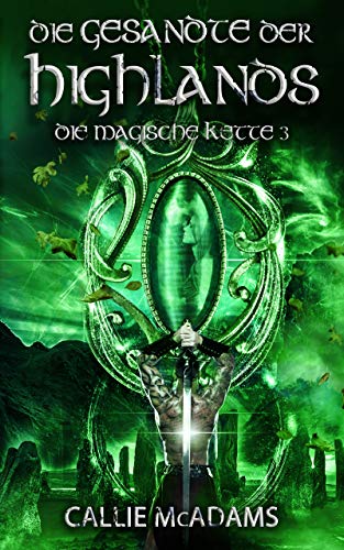 Die Gesandte der Highlands: Historische Romane über Zeitreisen, Schottland und eine Highlander Saga (Die magische Kette 3)