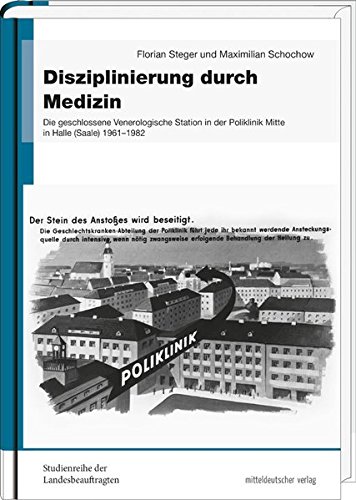 Disziplinierung durch Medizin: Die geschlossene Venerologische Station in der Poliklinik Mitte in Halle (Saale) 1961 bis 1982 (Studienreihe der ... der ehemaligen DDR in Sachsen-Anhalt) Disziplinierung durch Medizin: Die geschlossene Venerologische Station in der Poliklinik Mitte in Halle (Saale) 1961 bis 1982 (Studienreihe der ... der ehemaligen DDR in Sachsen-Anhalt)