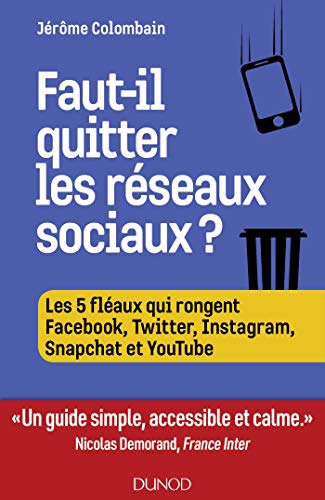 Faut-il quitter les réseaux sociaux ?: Les 5 fléaux qui rongent Facebook, Twitter, Instagram, Snapchat et Youtube