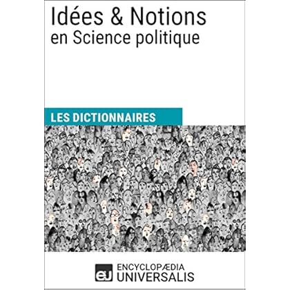 Dictionnaire des Idées & Notions en Science politique: (Les Dictionnaires d'Universalis) Dictionnaire des Idées & Notions en Science politique: (Les Dictionnaires d'Universalis)