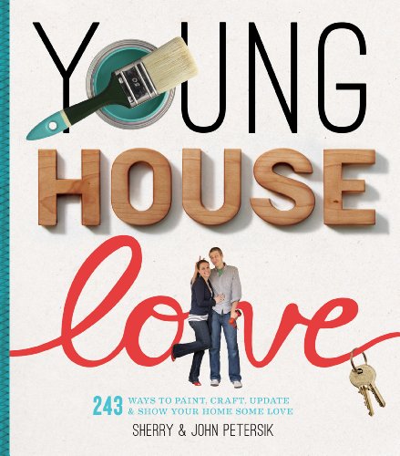 Young House Love: 251 Ways to Paint, Craft, Update, Organize, and Show Your Home Some Love