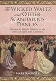 Image de The Wicked Waltz and Other Scandalous Dances: Outrage at Couple Dancing in the 19th and Ea