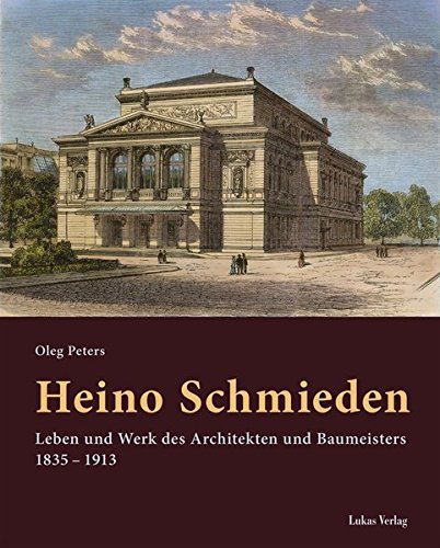 Heino Schmieden: Leben und Werk des Architekten und Baumeisters 1835 - 1913