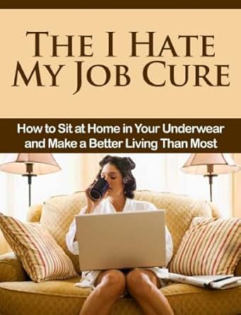 The I Hate My Job Cure How To Sit At Home In Your