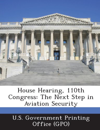 Preisvergleich Produktbild House Hearing, 110th Congress: The Next Step in Aviation Security
