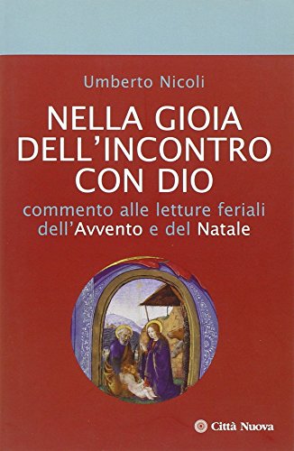 Nella gioia dell'incontro con Dio. Commento alle letture feriali dell'Avvento e del Natale Nella gioia dell'incontro con Dio. Commento alle letture feriali dell'Avvento e del Natale
