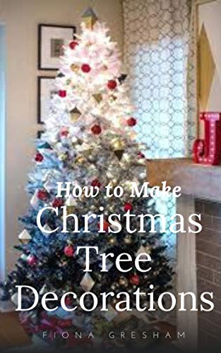 How To Make Christmas Tree Decorations Ebook Fiona Gresham