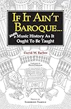If It Ain't Baroque: More Music History as It Ought to Be Taught (Indent Publishing) by 