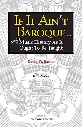 If It Ain't Baroque: More Music History as It Ought to Be Taught (Indent Publishing)