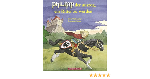 Philipp Der Auszog Ein Ritter Zu Werden Amazon De Walbrecker Dirk Sartin Laurence Bucher