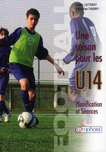 Télécharger Football - une Saison pour les U14 - Planification et séances PDF Ebook En Ligne