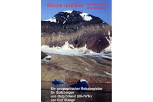 Steine und Eis. Landschaften des Nordens: Ein geographischer Reisebegleiter für Spitzbergen und Ostgrönland (68-74 N)