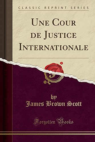 Une Cour de Justice Internationale (Classic Reprint) Une Cour de Justice Internationale (Classic Reprint)