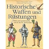 Historische Waffen und Rüstungen: Ritter und Landsknechte vom 8. bis 16. Jahrhundert
