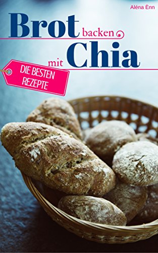Brot Backen Mit Chia Samen Die Besten Rezepte Für Anfänger - 