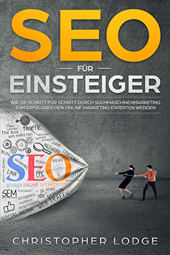 SEO für Anfänger: Search Engine Optimization. Praktische Tipps und Tricks um bei Google, Bing und