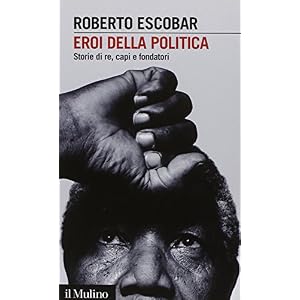Eroi della politica. Storie di re, capi e fondatori Eroi della politica. Storie di re, capi e fondatori