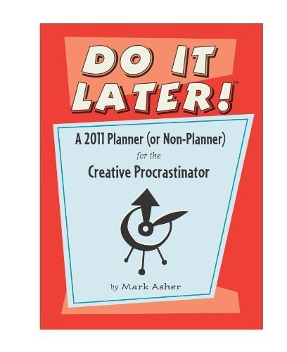 Do It Later! A 2011 Planner (or Non-Planner) for the Creative Procrastinator by Mark Asher (2010-07-30)