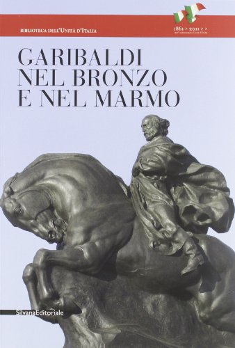Garibaldi nel bronzo e nel marmo. Ediz. illustrata libro